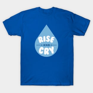 Rise and Cry Funny Blue Tear Drop | Rise and Grind Parody T-Shirt